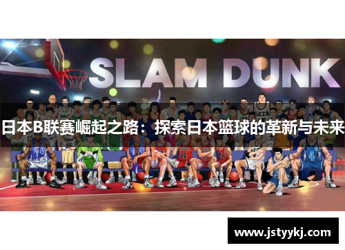 日本B联赛崛起之路：探索日本篮球的革新与未来