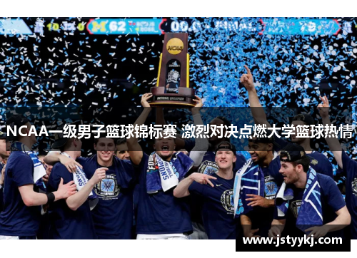 NCAA一级男子篮球锦标赛 激烈对决点燃大学篮球热情