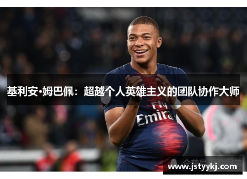 基利安·姆巴佩：超越个人英雄主义的团队协作大师