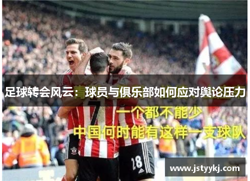 足球转会风云：球员与俱乐部如何应对舆论压力