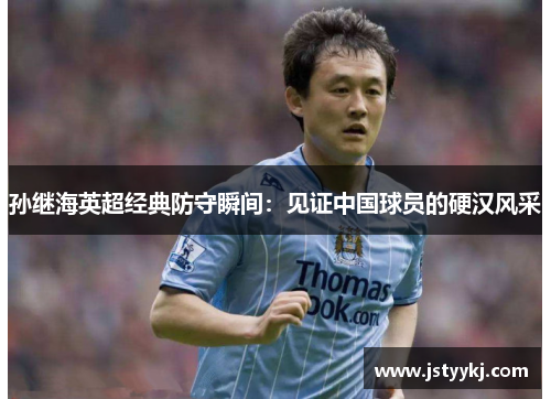 孙继海英超经典防守瞬间：见证中国球员的硬汉风采