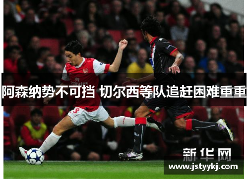 阿森纳势不可挡 切尔西等队追赶困难重重