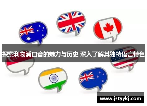 探索利物浦口音的魅力与历史 深入了解其独特语言特色